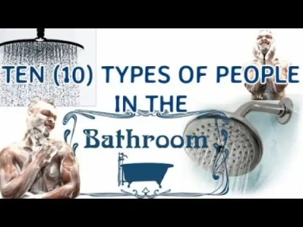 Video: TEN (10) TYPES OF PEOPLE IN THE BATHROOM